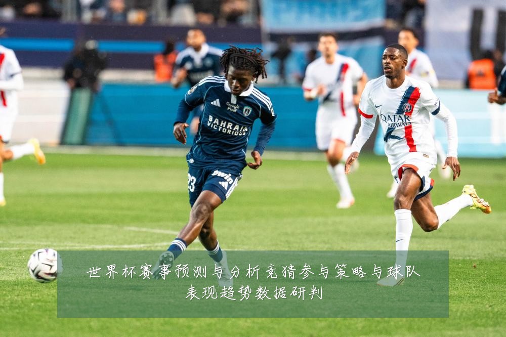 世界杯赛事预测与分析竞猜参与策略与球队表现趋势数据研判