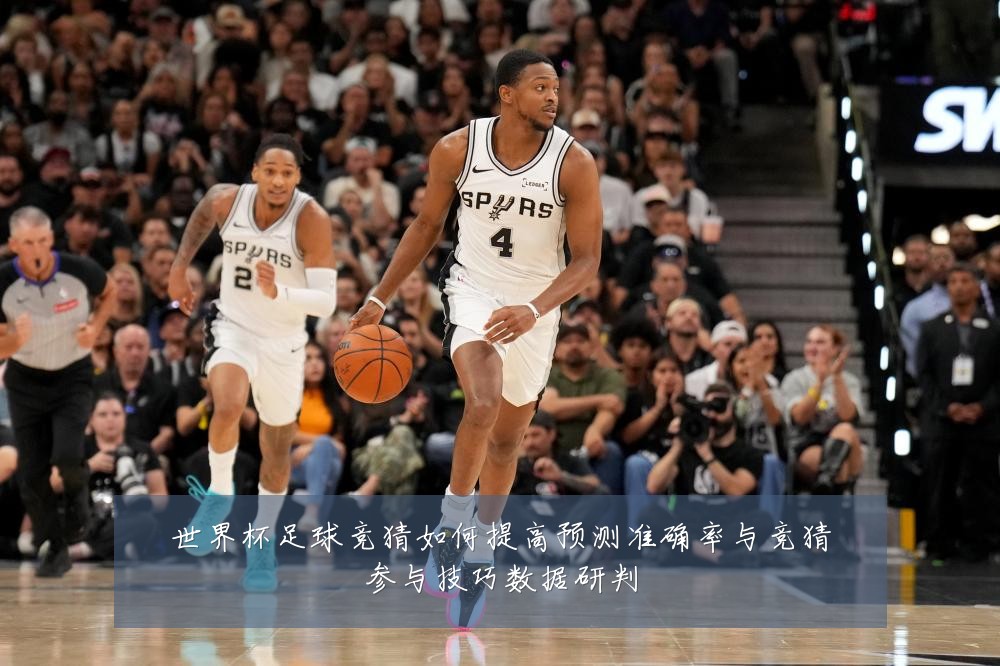 世界杯足球竞猜如何提高预测准确率与竞猜参与技巧数据研判
