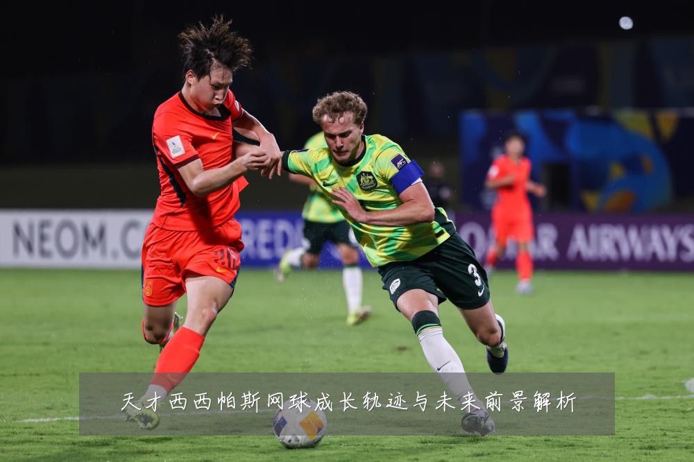 天才西西帕斯网球成长轨迹与未来前景解析