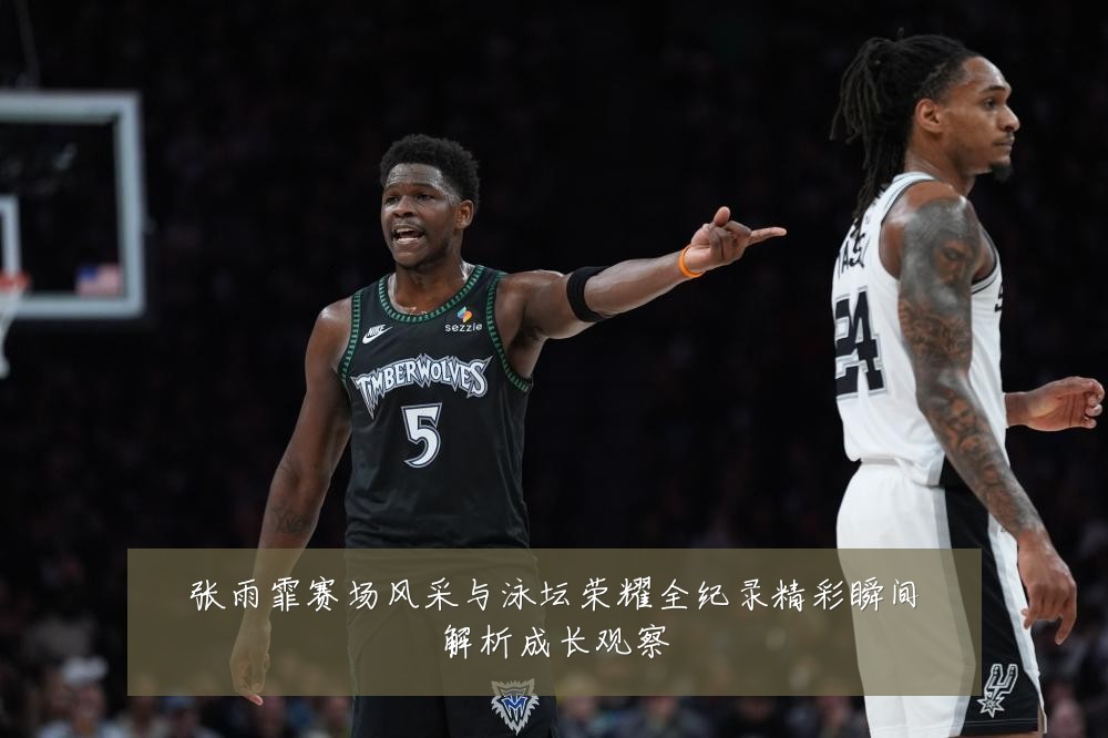 张雨霏赛场风采与泳坛荣耀全纪录精彩瞬间解析成长观察