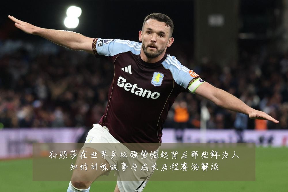 孙颖莎在世界乒坛强势崛起背后那些鲜为人知的训练故事与成长历程赛场解读